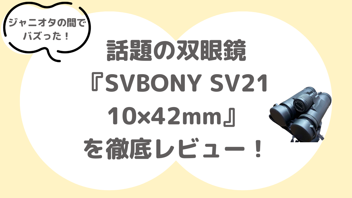 ジャニオタの間でバズった話題の双眼鏡『SVBONY SV2110×42mm』を徹底